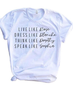 Live like Rose, dress like Blanche, think like Dorothy, Speak like Sophia adult tee