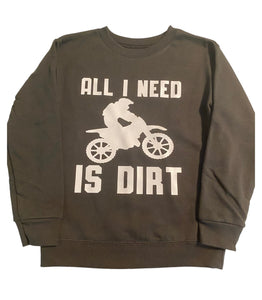 5t All I need is dirt sweatshirt