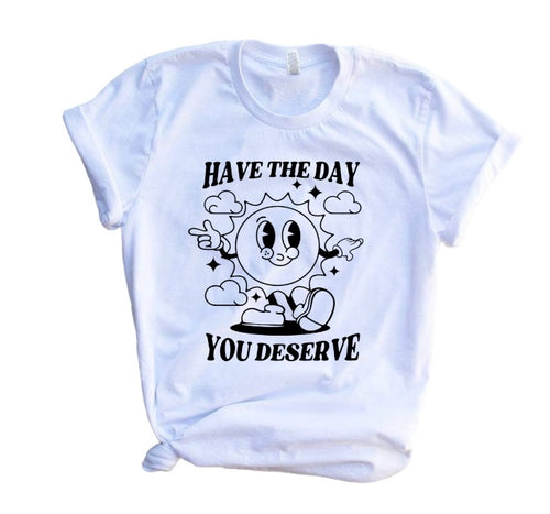 Have the day you deserve adult tee