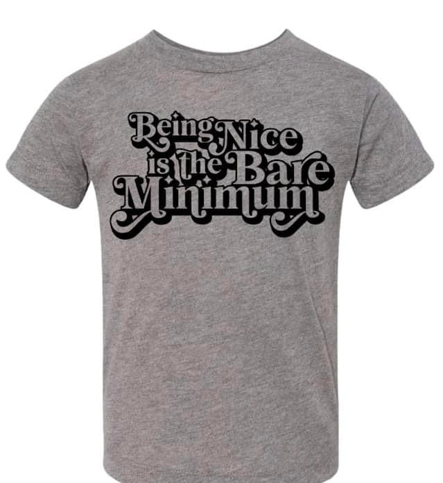 Being nice is the bare minimum kid tee