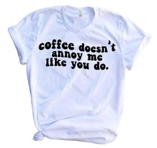 Load image into Gallery viewer, Coffee doesn&#39;t annoy me like you do adult tee