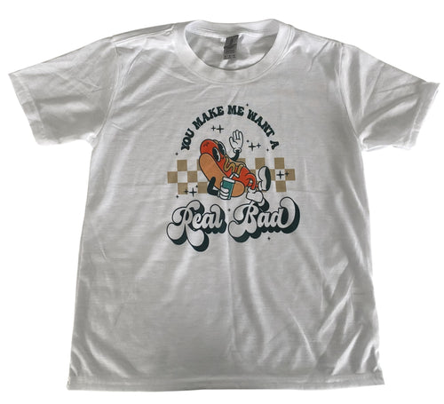 Youth medium you make me want a hot dog real bad short sleeve