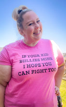 Load image into Gallery viewer, If your kid bullies mine I hope you can fight too adult tee