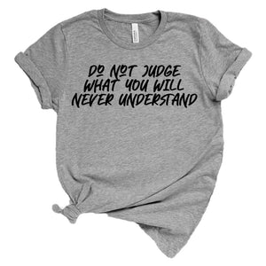 Do not judge what you will never understand adult tee