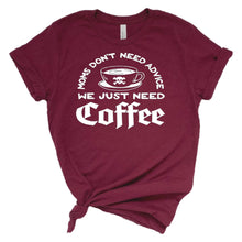 Load image into Gallery viewer, Moms don’t need advice we just need coffee adult tee