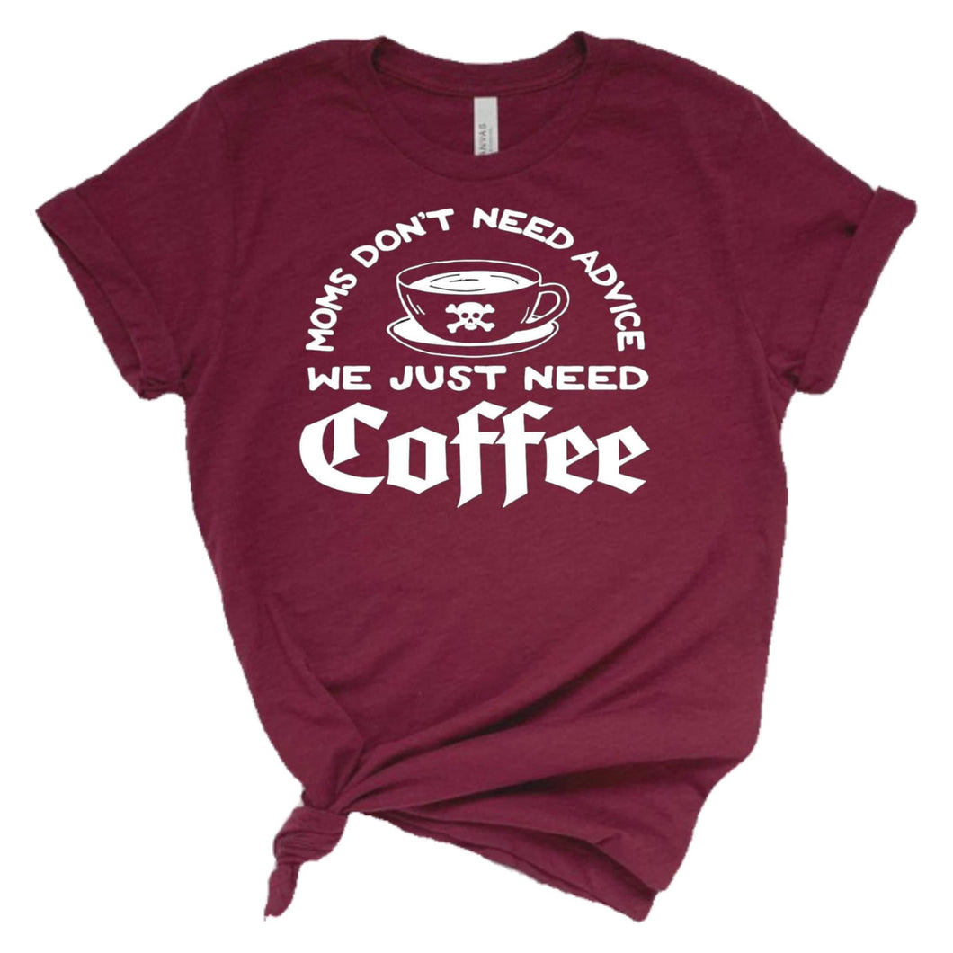 Moms don’t need advice we just need coffee adult tee