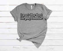 Load image into Gallery viewer, I put the hot in psychotic adult tee