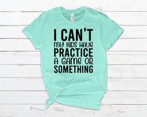 I can’t my kids have a practice a game or something adult tee