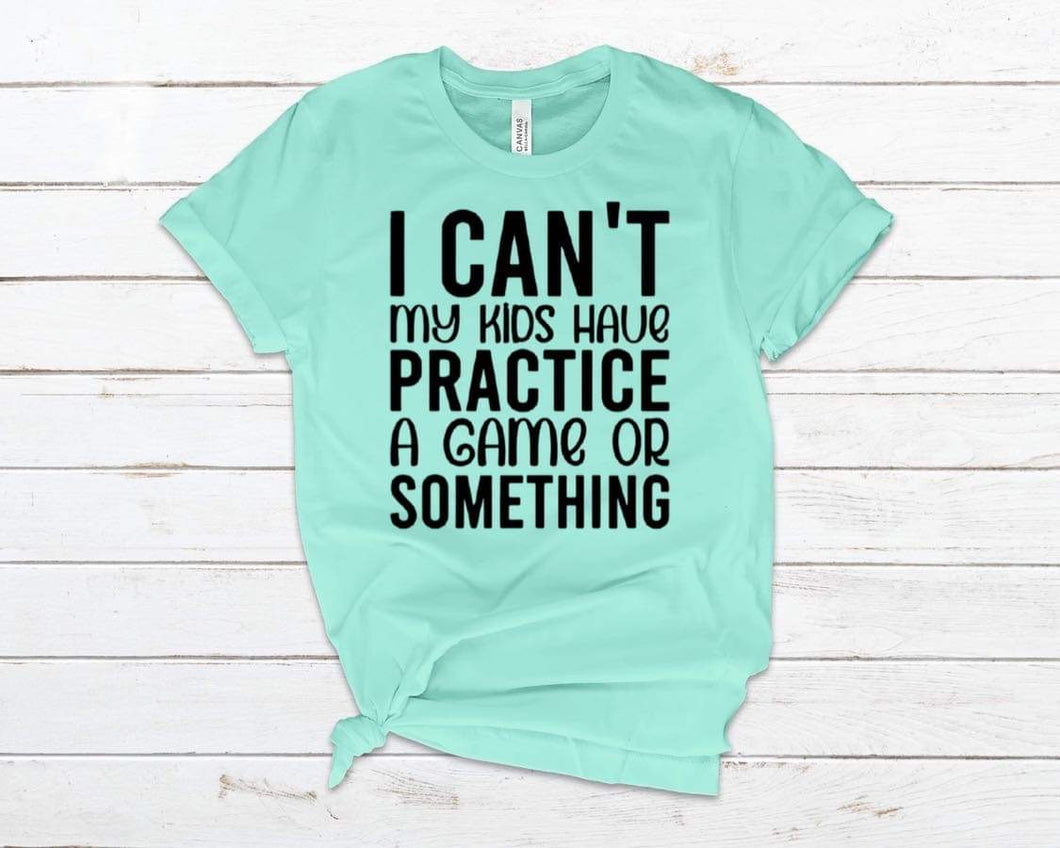 I can’t my kids have a practice a game or something adult tee