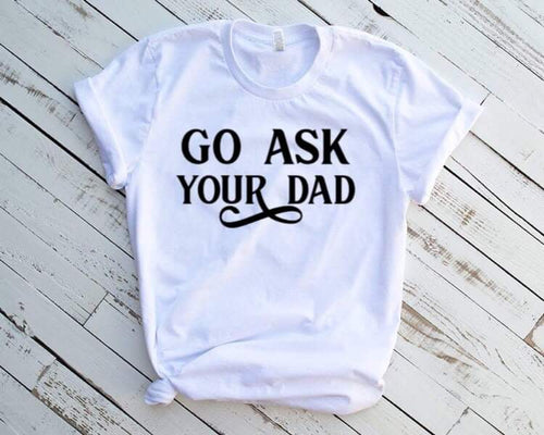 Go ask your dad adult tee