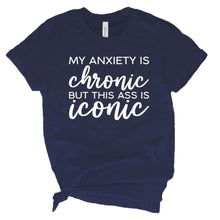 Load image into Gallery viewer, My anxiety is chronic but this ass is iconic adult tee