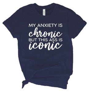 My anxiety is chronic but this ass is iconic adult tee