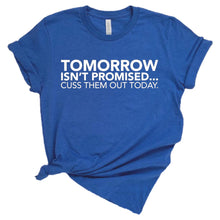 Load image into Gallery viewer, Tomorrow isn’t promised cuss them out today adult tee