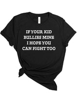 Load image into Gallery viewer, If your kid bullies mine I hope you can fight too adult tee