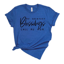 Load image into Gallery viewer, My greatest blessings call me mom tee