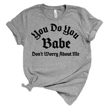 Load image into Gallery viewer, You do you babe don’t worry about me adult tee