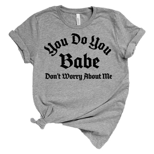 You do you babe don’t worry about me adult tee